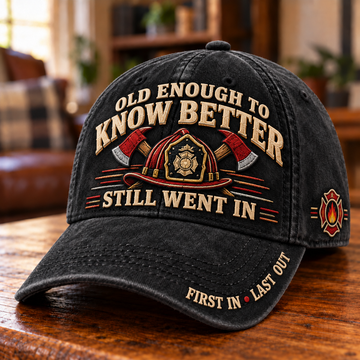 Old Enough To Know Better Still Went In Firefighter Baseball Cap